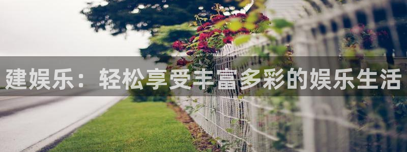 南宫NGccm麻将胡了：建娱乐：轻松享受丰富多彩的娱乐生活