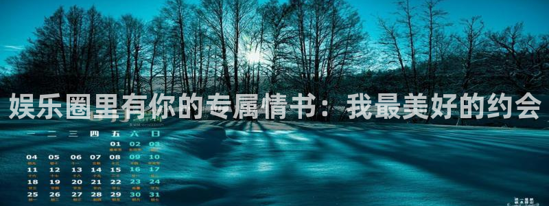 南宫NG体育娱乐注册链接：娱乐圈里有你的专属情书：我最美好的约会